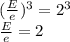 (\frac{E}{e} )^3=2^3\\\frac{E}{e} = 2