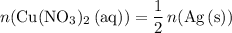 \displaystyle n(\mathrm{Cu(NO_3)_2\, (aq)}) = \frac{1}{2} \, n(\mathrm{Ag\, (s)})