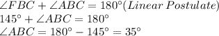 \angle FBC + \angle ABC=180^\circ(Linear\:Postulate)\\145^\circ+\angle ABC=180^\circ\\\angle ABC=180^\circ-145^\circ=35^\circ
