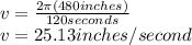 v=\frac{2\pi (480inches)}{120seconds} \\v=25.13inches/second