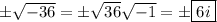 \pm\sqrt{-36}=\pm\sqrt{36}\sqrt{-1}=\pm\boxed{6i}