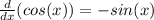 \frac{d}{dx}(cos(x)) = -sin(x)