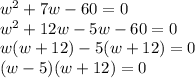 w^{2}+7w-60=0\\w^{2}+12w-5w-60=0\\w(w+12)-5(w+12)=0\\(w-5)(w+12)=0