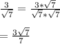 \frac{3}{\sqrt{7}}=\frac{3*\sqrt{7}}{\sqrt{7}*\sqrt{7}}\\\\=\frac{3\sqrt{7}}{7}