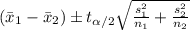 \left (\bar{x}_{1}- \bar{x}_{2}  \right )\pm t_{\alpha /2}\sqrt{\frac{s_{1}^{2}}{n_{1}}+\frac{s_{2}^{2}}{n_{2}}}