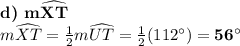 \textbf{d) m} \mathbf{\widehat {XT}}\\m \widehat {XT} = \frac{1}{2} m \widehat {UT } = \frac{1}{2}(112^{\circ}) = \mathbf{56^{\circ}}
