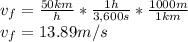 v_{f}=\frac{50km}{h}*\frac{1h}{3,600s} *\frac{1000m}{1km}  \\v_{f}=13.89m/s