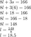 8l+3s=166\\8l+3(6)=166\\8l+18=166\\8l=166-18\\8l=148\\l=\frac{148}{8}\\ l=18.5