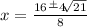 x=\frac{16\frac{+}{}4\sqrt[]{21}  }{8}