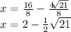 x=\frac{16}{8}-\frac{4\sqrt[]{21}}{8}\\x=2-\frac{1}{2}\sqrt{{21}