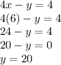 4x - y = 4 \\ 4(6) - y = 4 \\ 24 - y = 4 \\ 20 - y = 0 \\ y = 20