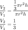 \dfrac{V_2}{V_1}=\dfrac{\dfrac{1}{3}\pi r^2h}{\pi r^2 h}\\\\\dfrac{V_2}{V_1}=\dfrac{1}{3}