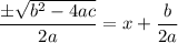 \dfrac{\pm\sqrt{b^2-4ac} }{2a} =x+\dfrac{b }{2a}