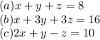 (a) x+y+z=8\\(b)x+3y+3z=16\\(c)2x+y-z=10