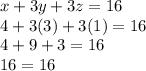 x+3y+3z=16\\4+3(3)+3(1)=16\\4+9+3=16\\16=16