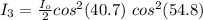 I_3 = \frac{I_o}{2} cos^2 (40.7) \ cos^2 (54.8)