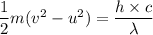 \dfrac{1}{2}m(v^{2}-u^{2})=\dfrac{h \times c}{\lambda}