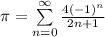 \pi = \sum\limits_{n=0}^{\infty}  \frac{4(-1)^n}{2n+1}