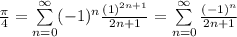 \frac{\pi}{4} = \sum\limits_{n = 0}^{\infty} (-1)^{n} \frac{(1)^{2n+1}}{2n+1} = \sum\limits_{n = 0}^{\infty}\frac{ (-1)^{n} }{2n+1}