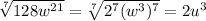 \sqrt[7]{128w^{21}} =  \sqrt[7]{2^{7}(w^{3})^{7}} =2u^{3}