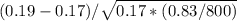 (0.19 - 0.17)/\sqrt{0.17*(0.83/800)}