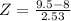 Z = \frac{9.5 - 8}{2.53}