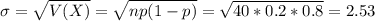 \sigma = \sqrt{V(X)} = \sqrt{np(1-p)} = \sqrt{40*0.2*0.8} = 2.53