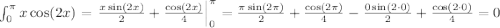 \int_{0}^{\pi} x\cos(2x) = \left.\frac{x\sin(2x)}{2}+\frac{\cos(2x)}{4}\right|_{0}^{\pi} = \frac{\pi\sin(2\pi)}{2}+\frac{\cos(2\pi)}{4}- \frac{0\sin(2\cdot 0)}{2}+\frac{\cos(2\cdot 0)}{4}=0