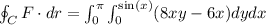 \oint_C F\cdot dr =\int_{0}^{\pi}\int_{0}^{\sin(x)}(8xy-6x)dydx