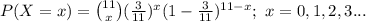 P(X=x)={11\choose x}(\frac{3}{11})^{x}(1-\frac{3}{11})^{11-x};\ x=0,1,2,3...
