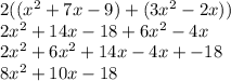 2((x {}^{2}  + 7x - 9) + (3x {}^{2}  - 2x)) \\ 2x {}^{2}  + 14x - 18 + 6x {}^{2}  - 4x  \\ 2x {}^{2}  + 6x {}^{2}  + 14x - 4x + - 18 \\ 8x {}^{2}  + 10x - 18