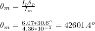 \theta _m = \frac{I_p \theta_p}{I_m} \\\\\theta _m = \frac{6.07* 30.6^o}{4.36*10^{-3}} = 42601.4^o
