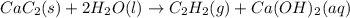 CaC_2(s)+2H_2O(l)\rightarrow C_2H_2(g)+Ca(OH)_2(aq)