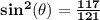 \mathbf{sin^2(\theta)  = \frac{117}{121}}