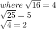 where \:  \sqrt{16}  = 4 \\  \sqrt{25}  = 5 \\  \sqrt{4 }  = 2