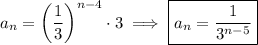a_n=\left(\dfrac13\right)^{n-4}\cdot3\implies\boxed{a_n=\dfrac1{3^{n-5}}}