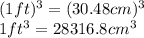 (1ft)^3=(30.48cm)^3\\1ft^3=28316.8cm^3