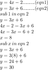 y = 4x - 2 .........(eqn1)\\ y = 3x + 6.........(eqn2) \\ sub \: 1 \: in \: eqn \: 2 \\ y = 3x + 6 \\ 4x - 2 = 3x + 6 \\ 4x - 3x = 6 + 2 \\ x = 8 \\ sub \: x \: in \: eqn \: 2  \\ y = 3x + 6 \\ y = 3(8) + 6 \\ y = 24 + 6 \\ y = 30