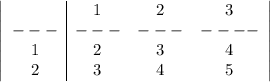 \left|\begin{array}{c|ccc}&1&2&3\\---&---&---&----\\1&2&3&4\\2&3&4&5\end{array}\right|