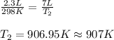\frac{2.3L}{298K}=\frac{7L}{T_2}\\\\T_2=906.95K\approx 907K