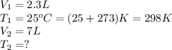 V_1=2.3L\\T_1=25^oC=(25+273)K=298K\\V_2=7L\\T_2=?