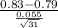 \frac{0.83-0.79}{\frac{0.055}{\sqrt{31} } }