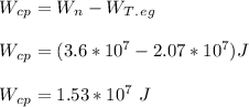 W_c_p= W_n - W_T_._e_g\\\\W_c_p= (3.6*10^7 - 2.07*10^7) J\\\\W_c_p= 1.53*10^7 \ J