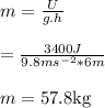 m=\frac{U}{g.h} \\\\=\frac{3400 J}{9.8m s^{-2}*6m} \\\\m=57.8 \text{kg}