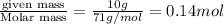 \frac{\text {given mass}}{\text {Molar mass}}=\frac{10g}{71g/mol}=0.14mol
