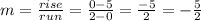m=\frac{rise}{run} =\frac{0-5}{2-0} =\frac{-5}{2}=-\frac{5}{2}