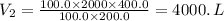V_{2}}{} = \frac{100.0\times 2000\times 400.0  }{100.0 \times 200.0 } = 4000. \, L
