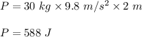 P=30\ kg\times 9.8\ m/s^2\times 2\ m\\\\P=588\ J