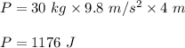 P=30\ kg\times 9.8\ m/s^2\times 4\ m\\\\P=1176\ J