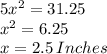 5x^2=31.25\\x^2=6.25\\x=2.5\: Inches